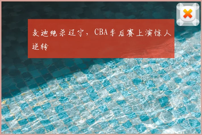 麦迪绝杀辽宁,CBA季后赛上演惊人逆转