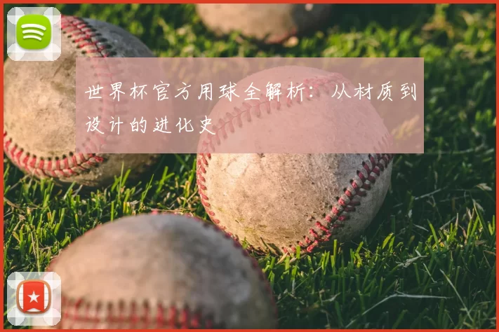 世界杯官方用球全解析：从材质到设计的进化史