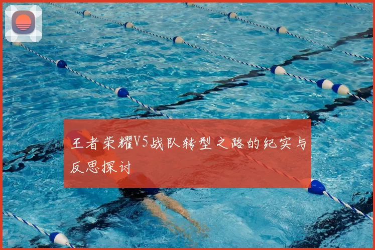 王者荣耀V5战队转型之路的纪实与反思探讨