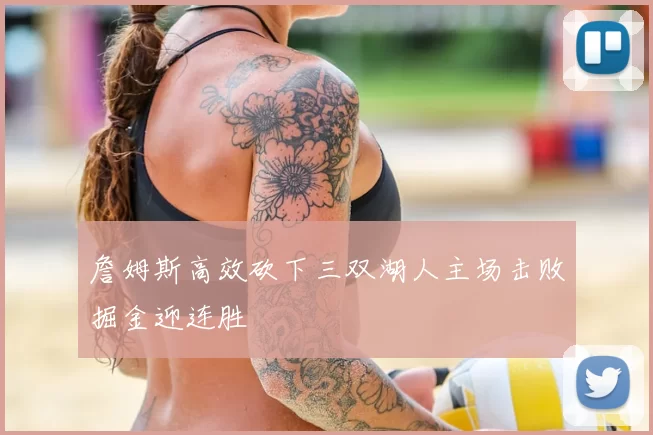 詹姆斯高效砍下三双湖人主场击败掘金迎连胜