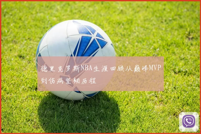 德里克罗斯NBA生涯回顾从巅峰MVP到伤病坚韧历程