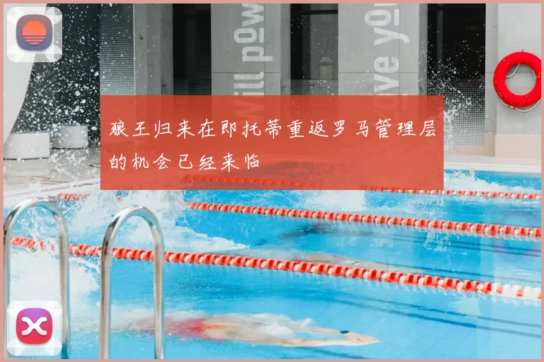 狼王归来在即托蒂重返罗马管理层的机会已经来临
