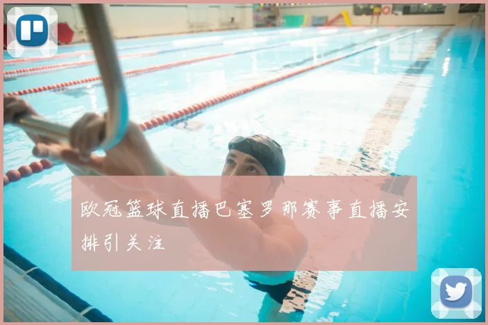 欧冠篮球直播巴塞罗那赛事直播安排引关注