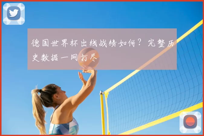 德国世界杯出线战绩如何?完整历史数据一网打尽