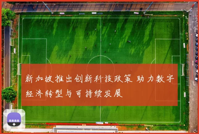 新加坡推出创新科技政策 助力数字经济转型与可持续发展