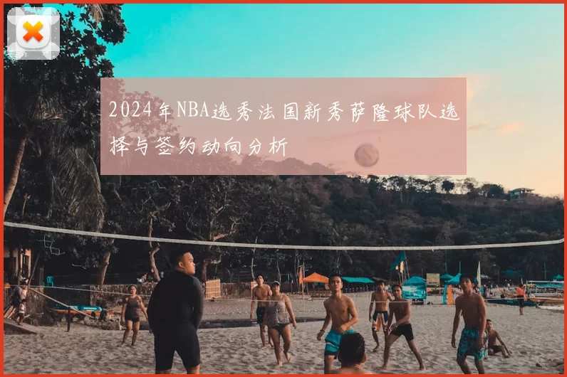 2024年NBA选秀法国新秀萨隆球队选择与签约动向分析