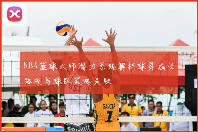 NBA篮球大师潜力系统解析球员成长路径与球队策略关联