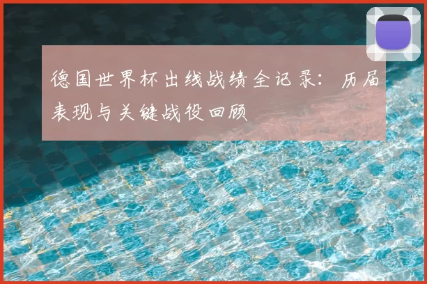 德国世界杯出线战绩全记录：历届表现与关键战役回顾