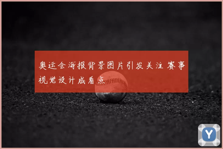 奥运会海报背景图片引发关注 赛事视觉设计成看点