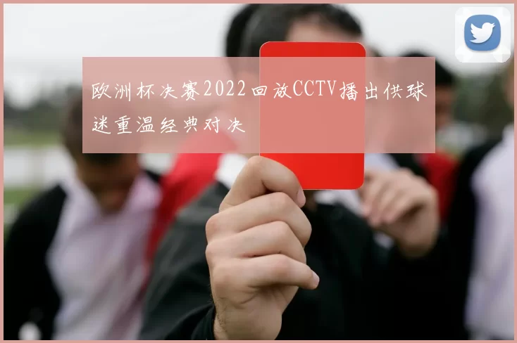 欧洲杯决赛2022回放CCTV播出供球迷重温经典对决