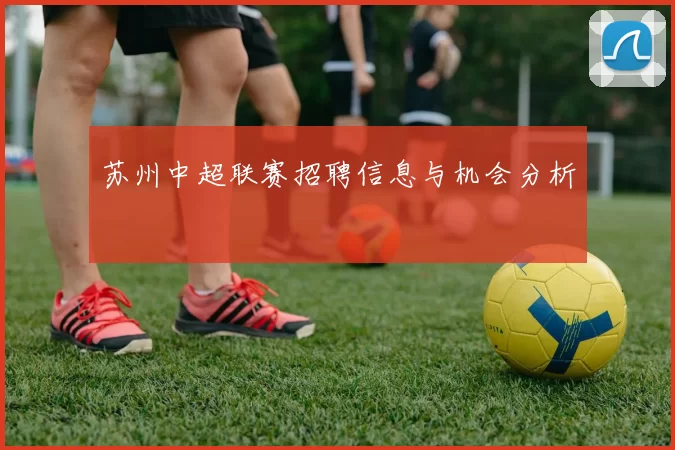 苏州中超联赛招聘信息与机会分析