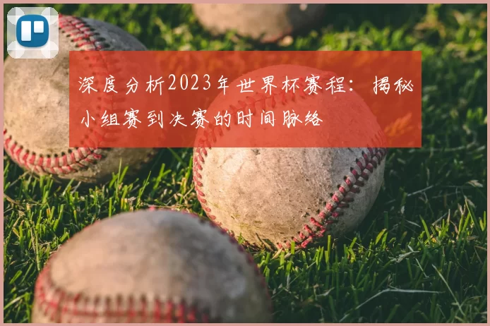 深度分析2023年世界杯赛程:揭秘小组赛到决赛的时间脉络
