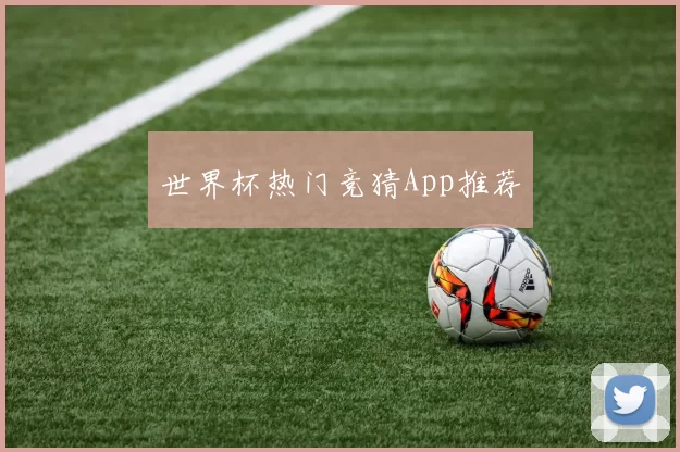 世界杯热门竞猜App推荐